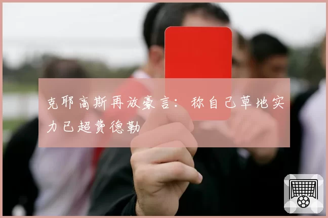 克耶高斯再放豪言:称自己草地实力已超费德勒