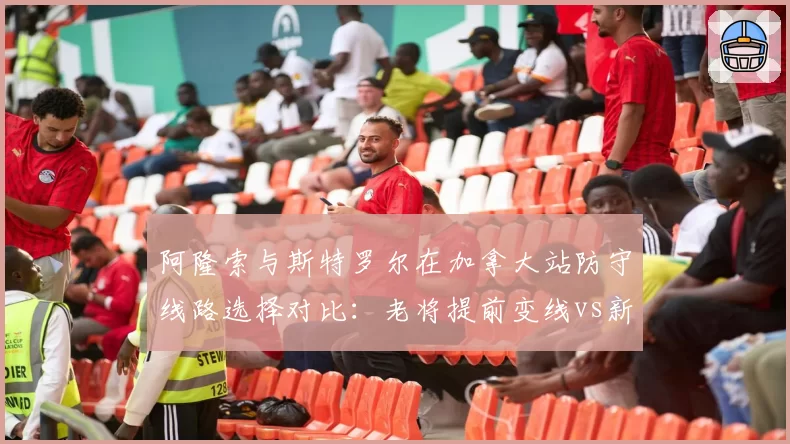 阿隆索与斯特罗尔在加拿大站防守线路选择对比：老将提前变线vs新秀被动封堵