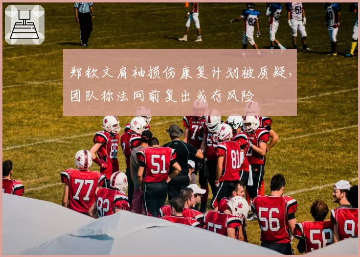 郑钦文肩袖损伤康复计划被质疑，团队称法网前复出或存风险