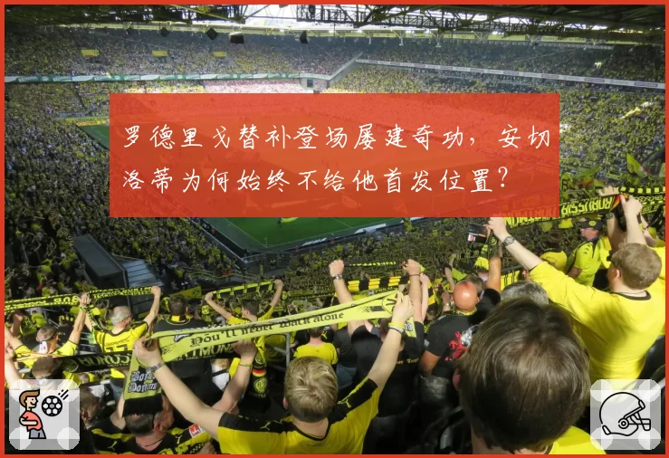 罗德里戈替补登场屡建奇功，安切洛蒂为何始终不给他首发位置？